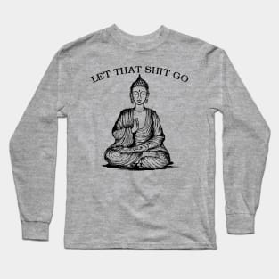 Let That Shit Go Long Sleeve T-Shirt